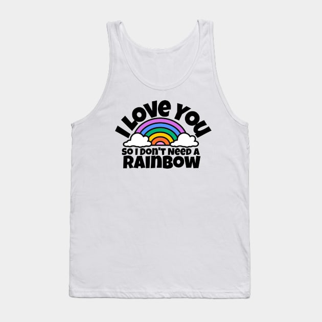 I love you, so I don't need a rainbow Tank Top by TheGardenofEden